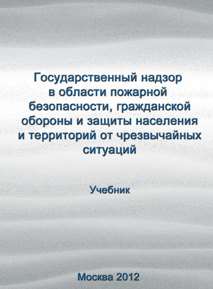 Государственный надзор в области пожарной безопасности, гражданской обороны и защиты населения и территорий от чрезвычайных ситуаций. Учебник. 2012