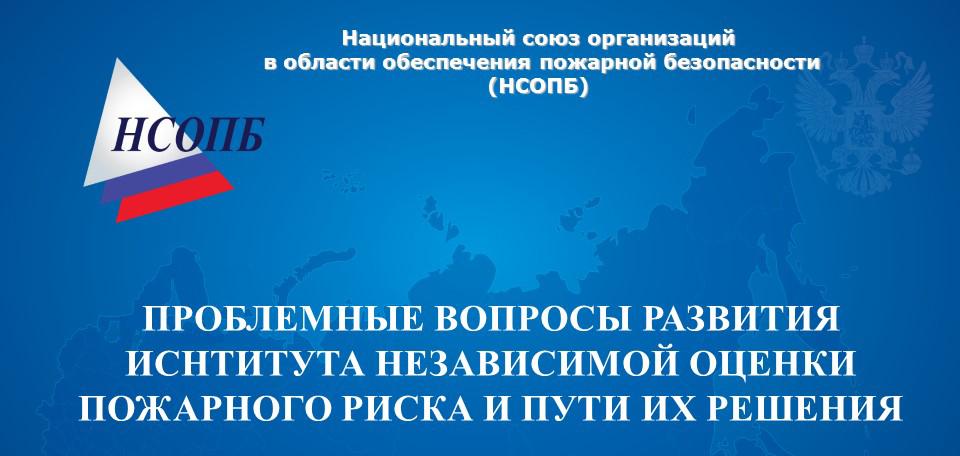 ПРОБЛЕМНЫЕ ВОПРОСЫ РАЗВИТИЯ ИСНТИТУТА НЕЗАВИСИМОЙ ОЦЕНКИ ПОЖАРНОГО РИСКА И ПУТИ ИХ РЕШЕНИЯ
